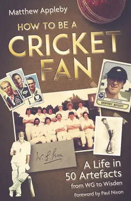 Hogyan legyek krikettrajongó: Egy élet 50 tárgyi emlékben a Wg-től a Wisdenig - How to Be a Cricket Fan: A Life in 50 Artefacts from Wg to Wisden