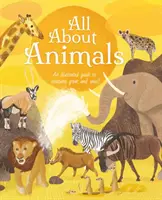 Mindent az állatokról - Illusztrált útmutató a nagy és kicsi élőlényekről - All About Animals - An Illustrated Guide to Creatures Great and Small