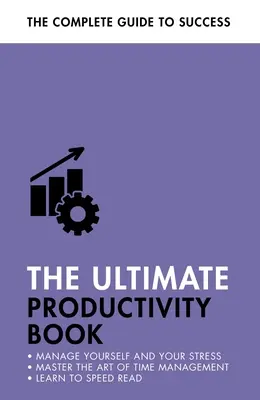 The Ultimate Productivity Book: Irányítsd az idődet, növeld a hatékonyságodat, intézd el a dolgaidat! - The Ultimate Productivity Book: Manage Your Time, Increase Your Efficiency, Get Things Done