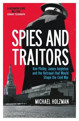 Kémek és árulók - Kim Philby, James Angleton és a hidegháborút meghatározó árulás - Spies and Traitors - Kim Philby, James Angleton and the Betrayal that Would Shape the Cold War