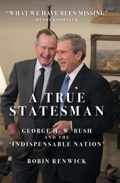 Igazi államférfi - George H. W. Bush és a „nélkülözhetetlen nemzet - True Statesman - George H. W. Bush and the 'Indispensable Nation'