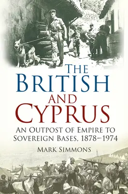 A britek és Ciprus - A birodalom előőrsétől a szuverén bázisokig, 1878-1974 - British and Cyprus - An Outpost of Empire to Sovereign Bases, 1878-1974