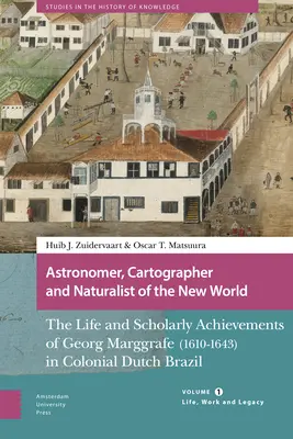 Az Újvilág csillagásza, térképésze és természettudósa: Georg Marggrafe (1610-1643) élete és tudományos eredményei a gyarmati holland Brazíliában. - Astronomer, Cartographer and Naturalist of the New World: The Life and Scholarly Achievements of Georg Marggrafe (1610-1643) in Colonial Dutch Brazil.