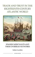 Kereskedelem és bizalom a tizennyolcadik századi atlanti világban: Spanyol kereskedők és tengerentúli hálózataik - Trade and Trust in the Eighteenth-Century Atlantic World: Spanish Merchants and Their Overseas Networks