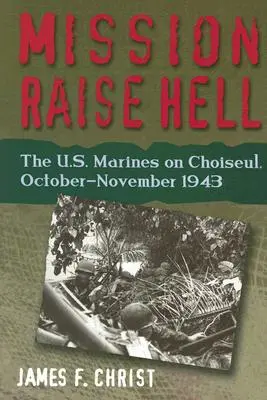 Küldetés: Pokolgépek - Az amerikai tengerészgyalogosok Choiseulban, 1943 október-novembere - Mission Raise Hell - The U.S. Marines on Choiseul, October-November 1943