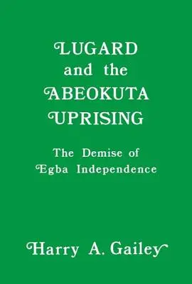 Lugard és az abeokutai felkelés: Az Egba függetlenség bukása - Lugard and the Abeokuta Uprising: The Demise of Egba Independence