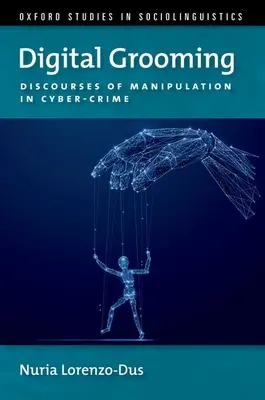 Digital Grooming - A manipuláció és a kiberbűnözés diskurzusai (Lorenzo-Dus Nuria (professzor, Swansea Egyetem)) - Digital Grooming - Discourses of Manipulation and Cyber-Crime (Lorenzo-Dus Nuria (Professor Professor Swansea University))