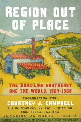 Helyen kívüli régió: A brazil északkelet és a világ, 1924-1968 - Region Out of Place: The Brazilian Northeast and the World, 1924-1968