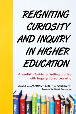 A kíváncsiság és a kutatás újraélesztése a felsőoktatásban: Egy realista útmutatója a kutatásalapú tanulás elindításához - Reigniting Curiosity and Inquiry in Higher Education: A Realist's Guide to Getting Started with Inquiry-Based Learning