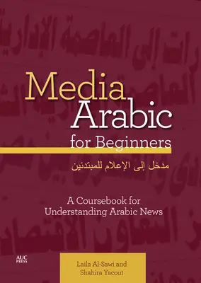 Médiaarab nyelvtanulás kezdőknek: Tanfolyamkönyv az arab hírek megértéséhez - Media Arabic for Beginners: A Coursebook for Understanding Arabic News