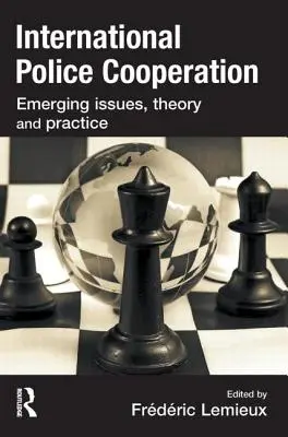 Nemzetközi rendőrségi együttműködés: Felmerülő kérdések, elmélet és gyakorlat - International Police Cooperation: Emerging Issues, Theory and Practice