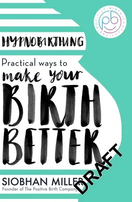 Hypnobirthing: Gyakorlati módszerek a szülés jobbá tételéhez - Hypnobirthing: Practical Ways to Make Your Birth Better