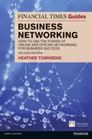 Financial Times Guide to Business Networking, The - Hogyan használjuk az online és offline kapcsolatépítés erejét az üzleti siker érdekében? - Financial Times Guide to Business Networking, The - How to use the power of online and offline networking for business success