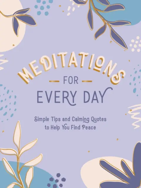 Meditációk minden napra: Egyszerű tippek és nyugtató idézetek, amelyek segítenek megtalálni a nyugalmat - Meditations for Every Day: Simple Tips and Calming Quotes to Help You Find Stillness