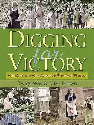 Ásás a győzelemért - Kertek és kertészkedés a háborús időkben Nagy-Britanniában - Digging for Victory - Gardens and Gardening in Wartime Britain