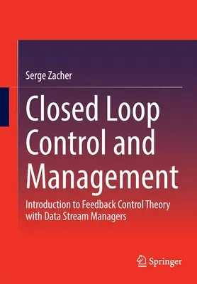 Zárt hurokszabályozás és menedzsment: Bevezetés a visszacsatolásos irányítás elméletébe adatfolyam-kezelőkkel - Closed Loop Control and Management: Introduction to Feedback Control Theory with Data Stream Managers