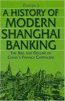 A Modern Shanghai Banking története: A kínai pénzügyi kapitalizmus felemelkedése és hanyatlása: A kínai pénzügyi kapitalizmus felemelkedése és hanyatlása - A History of Modern Shanghai Banking: The Rise and Decline of China's Financial Capitalism: The Rise and Decline of China's Financial Capitalism