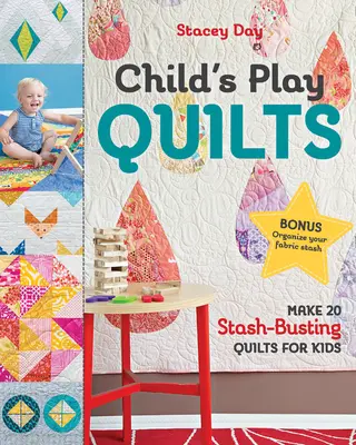 Child's Play Quilts: Készíts 20 gyerekeknek szóló, készleteket felrobbantó takarót - Child's Play Quilts: Make 20 Stash-Busting Quilts for Kids