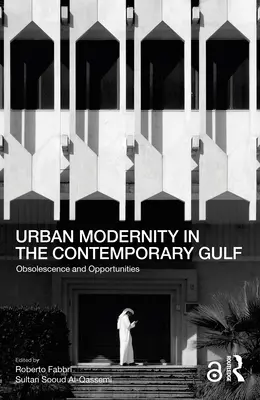 Városi modernitás a kortárs Öböl-országokban: Elavultság és lehetőségek - Urban Modernity in the Contemporary Gulf: Obsolescence and Opportunities