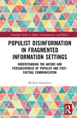 Populista dezinformáció töredezett információs környezetben: A populista és poszt-tényszerű kommunikáció természetének és meggyőző erejének megértése - Populist Disinformation in Fragmented Information Settings: Understanding the Nature and Persuasiveness of Populist and Post-factual Communication