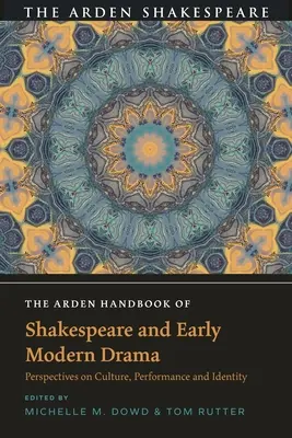 The Arden Handbook of Shakespeare and Early Modern Drama: A kultúra, az előadás és az identitás perspektívái - The Arden Handbook of Shakespeare and Early Modern Drama: Perspectives on Culture, Performance and Identity