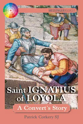 Loyolai Szent Ignác: Egy hittérítő története - Saint Ignatius of Loyola: A Convert's Story