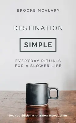 Egyszerű célpont: Hétköznapi rituálék egy lassabb életért - Destination Simple: Everyday Rituals for a Slower Life