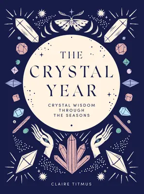 A kristályév: Kristálybölcsesség az évszakokon keresztül - The Crystal Year: Crystal Wisdom Through the Seasons