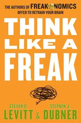 Gondolkozz úgy, mint egy csodabogár: A Freakonomics szerzői felajánlják, hogy átképzik az agyadat - Think Like a Freak: The Authors of Freakonomics Offer to Retrain Your Brain