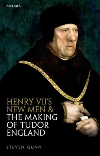 Henry's VII's New Men and the Making of Tudor England (Gunn Steven (Fellow and Tutor in History Fellow and Tutor in History Merton College Oxford)) - Henry VII's New Men and the Making of Tudor England (Gunn Steven (Fellow and Tutor in History Fellow and Tutor in History Merton College Oxford))