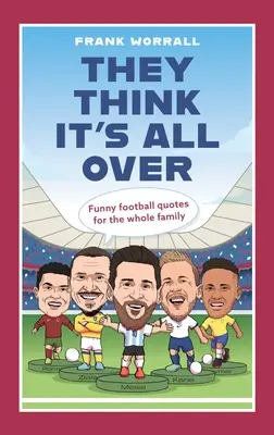 Azt hiszik, mindennek vége: Vicces futball idézetek az egész családnak - They Think It's All Over: Funny Football Quotes for All the Family