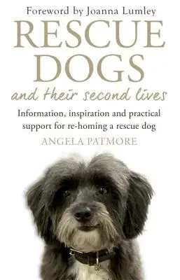 Mentőkutyák és második életük: Információ, inspiráció és gyakorlati támogatás a mentőkutyák újbóli befogadásához. - Rescue Dogs and Their Second Lives: Information, Inspiration and Practical Support for Re-Homing a Rescue Dog