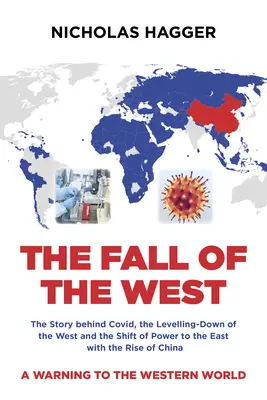 A Nyugat bukása: A Covid története, a Nyugat lezüllesztése és a hatalom keletre tolódása Kína felemelkedésével - The Fall of the West: The Story Behind Covid, the Levelling-Down of the West and the Shift of Power to the East with the Rise of China