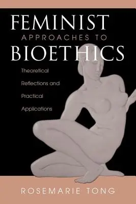 A bioetika feminista megközelítései - elméleti megfontolások és gyakorlati alkalmazások - Feminist Approaches To Bioethics - Theoretical Reflections And Practical Applications