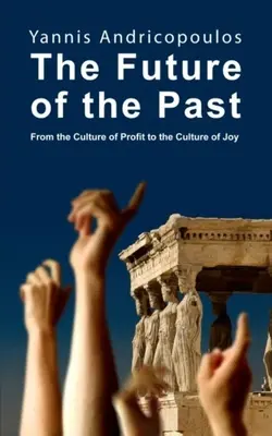 A múlt jövője: A profit kultúrájától az öröm kultúrájáig - The Future of the Past: From the Culture of Profit to the Culture of Joy