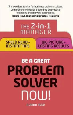 Légy nagyszerű problémamegoldó - most!: A 2 az 1-ben menedzser: Gyors olvasás - azonnali tippek; Nagy kép - tartós eredmények - Be a Great Problem Solver - Now!: The 2-In-1 Manager: Speed Read - Instant Tips; Big Picture - Lasting Results