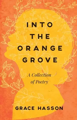 Into the Orange Grove (A narancsligetbe): Versgyűjtemény - Into the Orange Grove: A Collection of Poetry