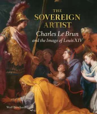 A szuverén művész: Charles Le Brun és XIV. - The Sovereign Artist: Charles Le Brun and the Image of Louis XIV