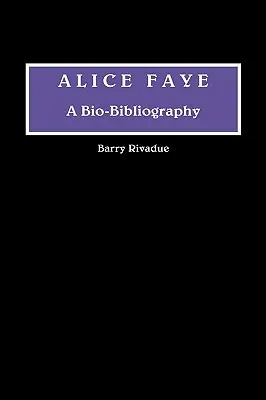 Alice Faye: A Bio-Bibliography