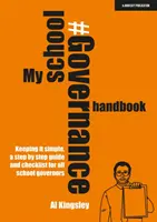 Az én iskolavezetési kézikönyvem: Egyszerűen tartva, lépésről lépésre útmutató és ellenőrzőlista minden iskolavezető számára - My School Governance Handbook: Keeping it simple, a step by step guide and checklist for all school governors