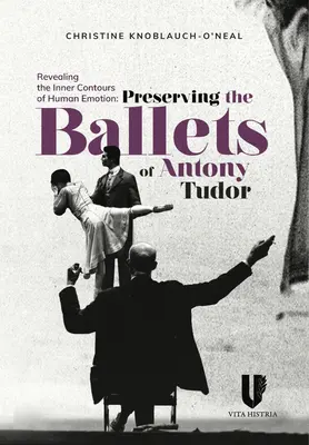 Az emberi érzelmek belső körvonalainak feltárása: Anthony Tudor balettjeinek megőrzése - Revealing the Inner Contours of Human Emotion: Preserving the Ballets of Anthony Tudor