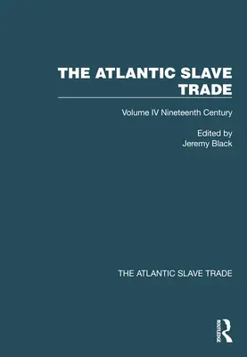 Az atlanti rabszolga-kereskedelem: IV. kötet Tizenkilencedik század - The Atlantic Slave Trade: Volume IV Nineteenth Century