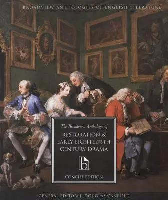 The Broadview Anthology of Restoration and Early Eighteenth Century Drama: Concise Edition