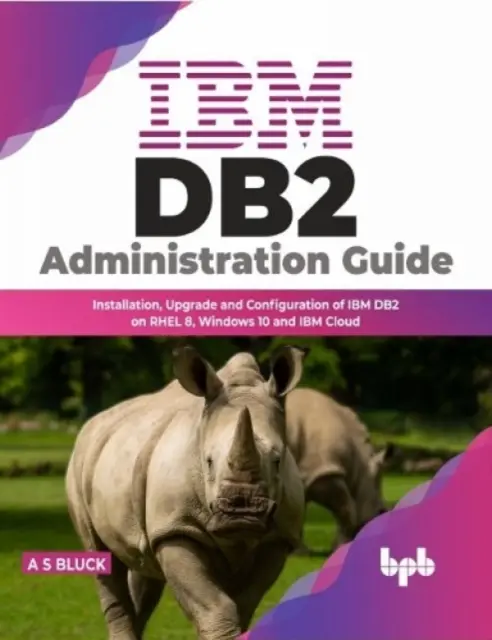 IBM DB2 Administration Guide - Az IBM DB2 telepítése, frissítése és konfigurálása RHEL 8, Windows 10 és IBM Cloud rendszereken - IBM DB2 Administration Guide - Installation, Upgrade and Configuration of IBM DB2 on RHEL 8, Windows 10 and IBM Cloud