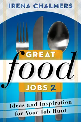 Great Food Jobs 2: Ötletek és inspiráció az álláskereséshez - Great Food Jobs 2: Ideas and Inspiration for Your Job Hunt