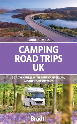 Camping Road Trips: UK: 30 kaland a lakóautóval, lakóautóval vagy sátorral - Camping Road Trips: UK: 30 Adventures with Your Campervan, Motorhome or Tent