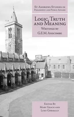 Logika, igazság és jelentés: Anscombe írásai. - Logic, Truth and Meaning: Writings of G.E.M. Anscombe