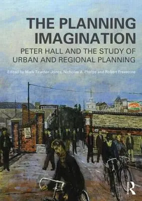 A tervezési képzelet: Peter Hall és a városi és regionális tervezés tanulmányozása - The Planning Imagination: Peter Hall and the Study of Urban and Regional Planning