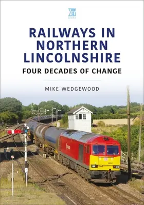 Észak-Lincolnshire-i vasutak: A változás négy évtizede - Railways in Northern Lincolnshire: Four Decades of Change