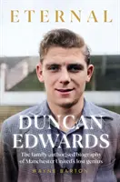 Duncan Edwards: Örökkévaló - A Manchester United elveszett zsenijének intim portréja - Duncan Edwards: Eternal - An intimate portrait of Manchester United's lost genius